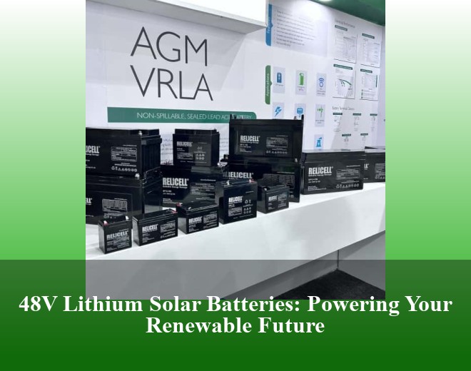 48V Lithium Solar Batteries: Powering Your Renewable Future